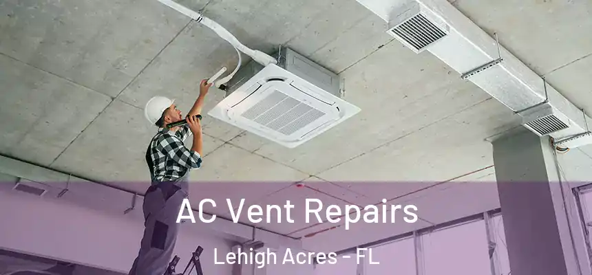 AC Vent Repairs Lehigh Acres - FL