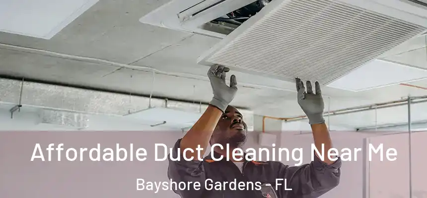 Affordable Duct Cleaning Near Me Bayshore Gardens - FL