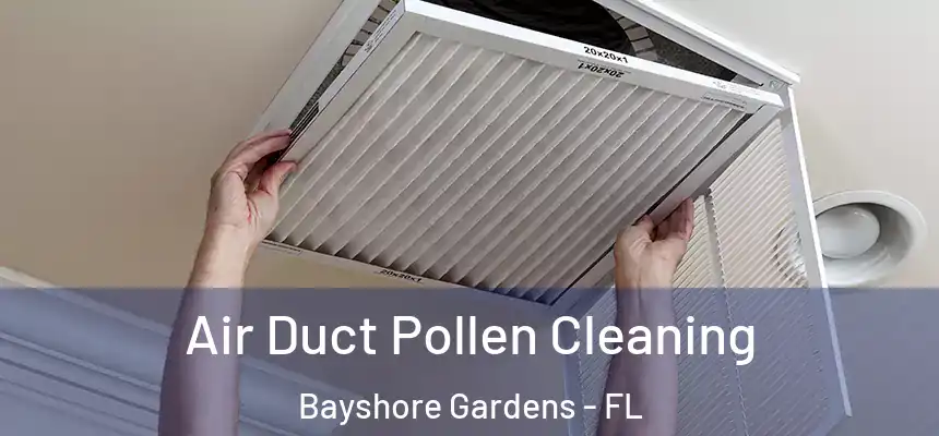 Air Duct Pollen Cleaning Bayshore Gardens - FL