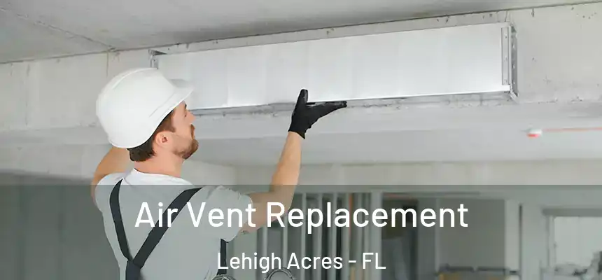 Air Vent Replacement Lehigh Acres - FL