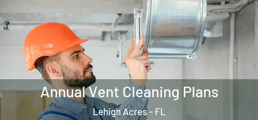  Annual Vent Cleaning Plans Lehigh Acres - FL