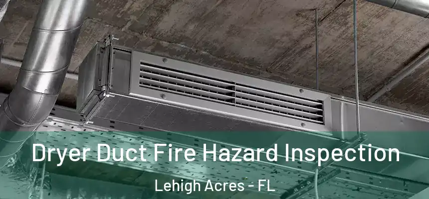 Dryer Duct Fire Hazard Inspection Lehigh Acres - FL