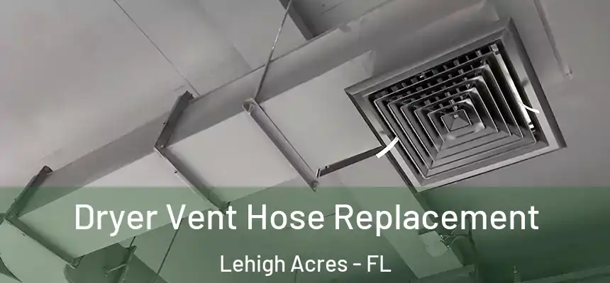 Dryer Vent Hose Replacement Lehigh Acres - FL