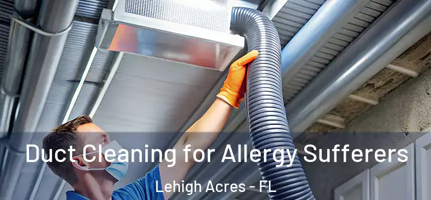  Duct Cleaning for Allergy Sufferers Lehigh Acres - FL