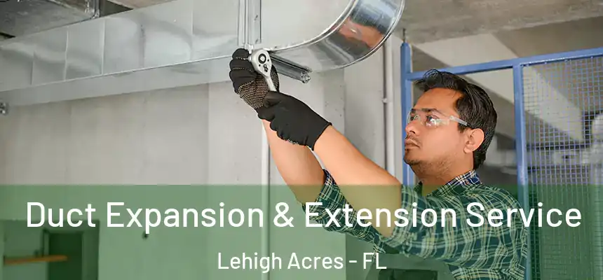 Duct Expansion & Extension Service Lehigh Acres - FL