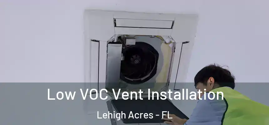  Low VOC Vent Installation Lehigh Acres - FL