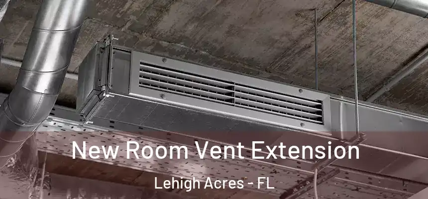  New Room Vent Extension Lehigh Acres - FL