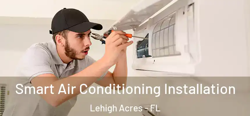 Smart Air Conditioning Installation Lehigh Acres - FL