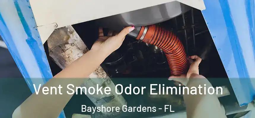 Vent Smoke Odor Elimination Bayshore Gardens - FL